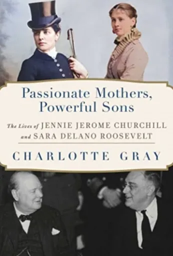 Passionate Mothers, Powerful Sons - Charlotte Gray