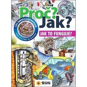 Proč? Jak? Jak to funguje?: 101 faktů a zajímavostí pro bystré hlavičky (978-80-7567-380-0)