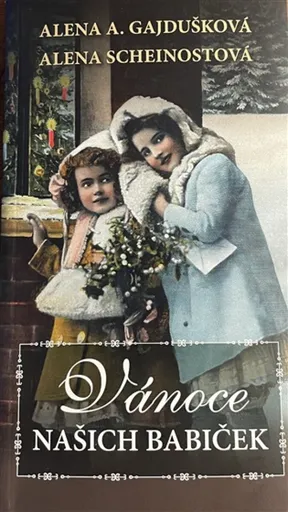 Vánoce našich babiček - Alena Scheinostová, Alena Anežka Gajdušková