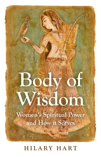 Body of Wisdom â€“ Women`s Spiritual Power and How it Serves - Hilary Hart