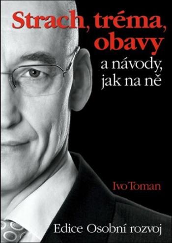 Strach, tréma, obavy a návody jak na ně - Ivo Toman