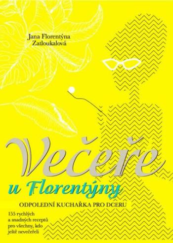 Večeře u Florentýny - Odpolední kuchařka pro dceru - Jana Florentýna Zatloukalová