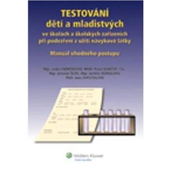 TESTOVÁNÍ dětí a mladistvých: ve školských zařízeních při podezření z užití návykové látky (978-80-7478-024-0)