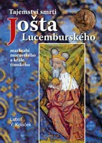 Tajemství smrti Jošta Lucemburského - Luboš Y. Koláček