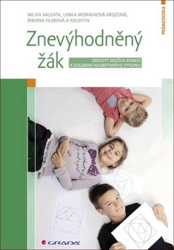 Znevýhodněný žák - Deficity dílčích funkcí a oslabení kognitivního výkonu - Lenka Krejčová, Milan Valenta, Bibiána Hlebová