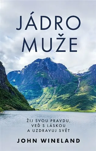 Jádro muže - Žij svou pravdu, veď s láskou a uzdravuj svět - John Wineland