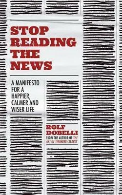 Stop Reading the News - Rolf Dobelli