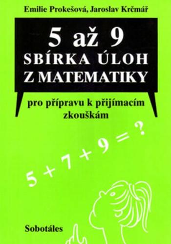 5 až 9 Sbírka úloh z matematiky pro přípravu k přijímacím zkouškám - Jaroslav Krčmář, Prokešová Emílie