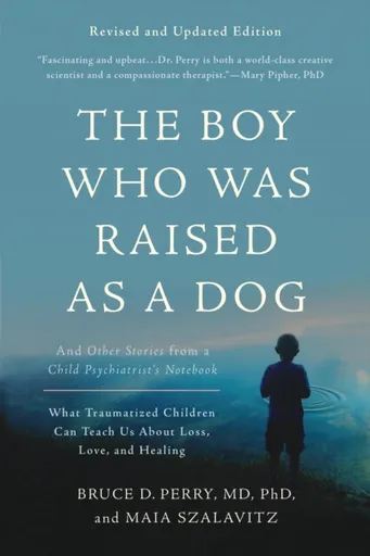 The Boy Who Was Raised as a Dog, 3rd Edition - Maia Szalavitz, Bruce D. Perry