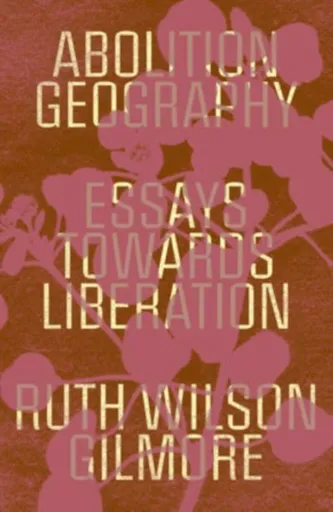 Abolition Geography - Ruth Wilson Gilmore