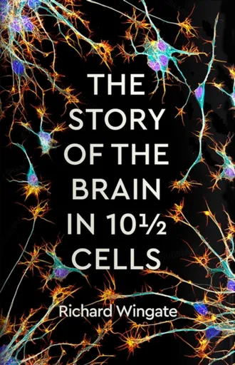 The Story of the Brain in 10Â½ Cells - Richard Wingate