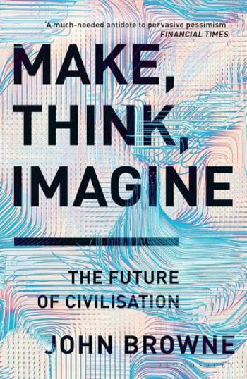 Make, Think, Imagine : The Future of Civilisation (Defekt) - John Browne