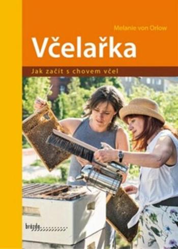 Včelařka Jak začít s chovem včel - Melanie von Orlow