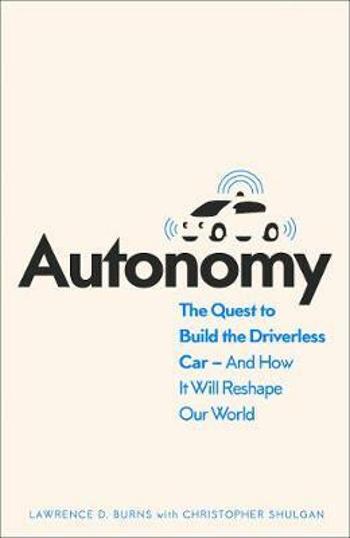 Autonomy : The Quest to Build the Driverless Car and How it Will Reshape Our World - Lawrence D. Burns, Shulgan Christopher