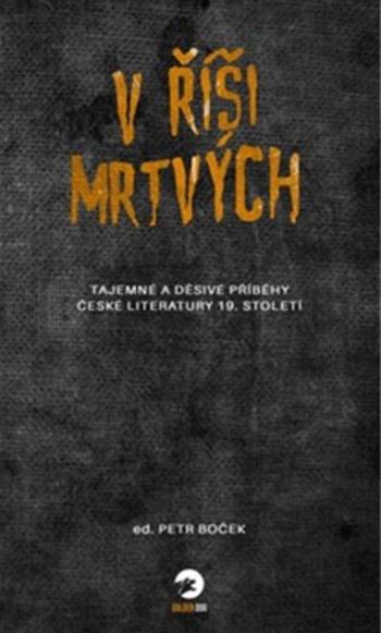 V říši mrtvých - Tajemné a děsivé příběhy české literatury 19. století - Petr Boček