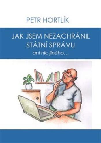 Jak jsem nezachránil státní správu ani nic jiného... - Petr Hortlík, Jirka Čajka