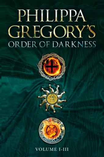 Order of Darkness: Volumes i-iii - Philippa Gregory