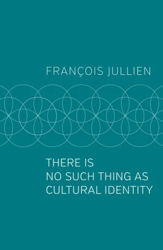 There Is No Such Thing as Cultural Identity - Francois  Jullien