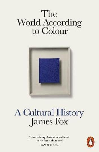 The World According to Colour: A Cultural History - James Fox