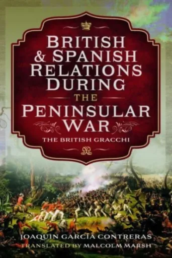 British and Spanish Relations During the Peninsular War - Joaquin Garc a Contreras, Malcolm Marsh