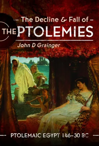 The Decline and Fall of the Ptolemies - John D Grainger