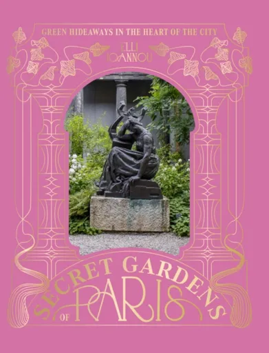 The Secret Gardens of Paris - Elli Ioannou
