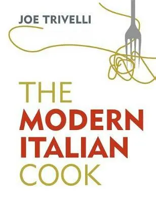 The Modern Italian Cook - Trivelli Joe
