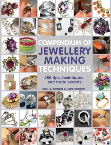 Compendium of Jewellery Making Techniques - Sara Withers, Xuella Arnold