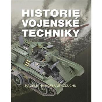 Historie vojenské techniky: Na zemi, na moři a ve vzduchu (978-80-7451-775-4)