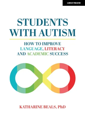 Students with Autism: How to improve language, literacy and academic success - Katharine Beals