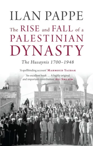The Rise and Fall of a Palestinian Dynasty - Ilan Pappé