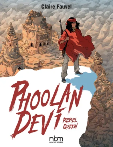 Phoolan Devi: Rebel Queen - Claire Fauvel