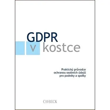 GDPR v kostce: Praktický průvodce ochranou osobních údajů pro podniky a spolky (978-80-7400-704-0)