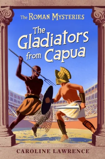 The Roman Mysteries: The Gladiators from Capua - Lawrence Caroline