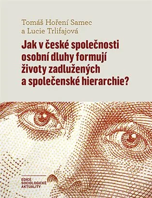 Jak v české společnosti osobní dluhy formují životy zadlužených a společenské hierarchie? - Lucie Trlifajová, Tomáš Hoření Samec