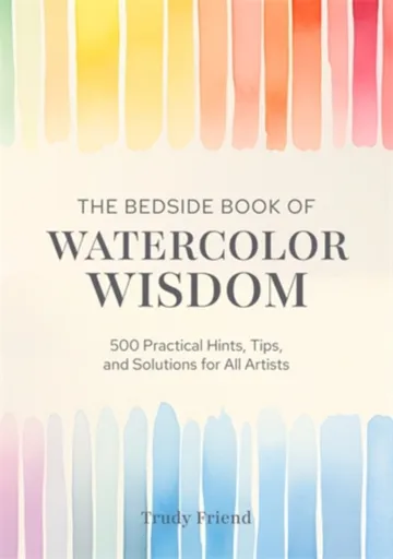 The Bedside Book of Watercolor Wisdom - Trudy  Friend