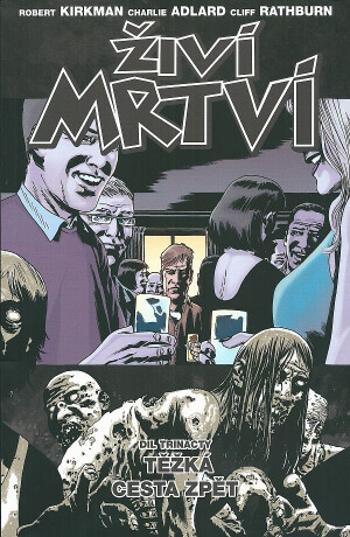 Živí mrtví 13 -Těžká cesta zpět - Robert Kirkman, Charlie Adlard, Cliff Rathburn