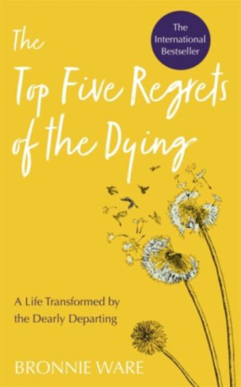 Top Five Regrets of the Dying - Bronnie Ware