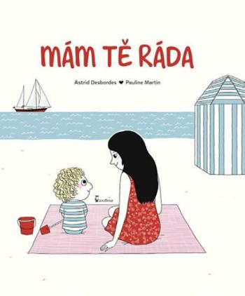 Mám tě ráda - Astrid Desbordes, Pauline Martin