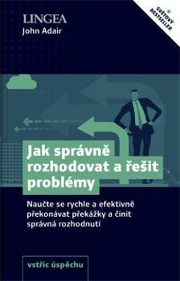 Jak správně rozhodovat a řešit problémy - John Adair