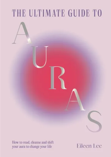 The Ultimate Guide to Auras - Eileen Lee