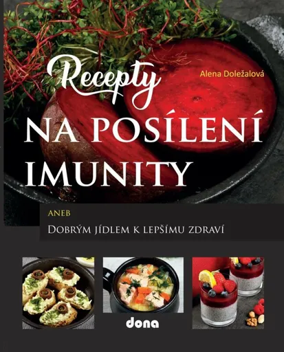 Recepty na posílení imunity aneb Dobrým jídlem k lepšímu zdraví - Alena Doležalová