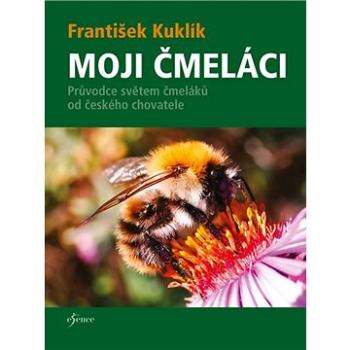 Moji čmeláci: Průvodce světem čmeláků od českého chovatele (978-80-242-6586-5)