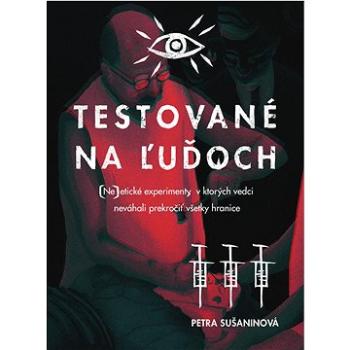 Testované na ľuďoch: (Ne)etické experimenty, v ktorých vedci neváhali prekročiť všetky hranice (978-80-973993-0-6)