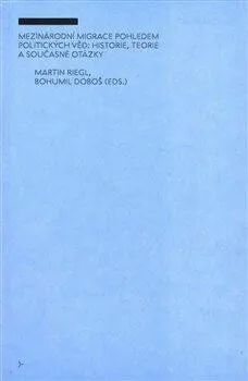 Mezinárodní migrace pohledem politických věd: historie, teorie a současné otázky - Martin Riegl, Bohumil Doboš