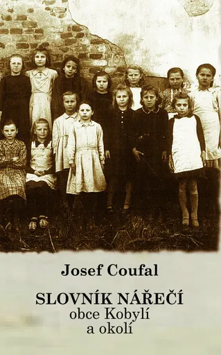 Slovník nářečí obce Kobylí a okolí - Josef Coufal