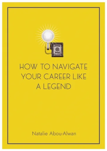How To Navigate Your Career Like A Legend - Natalie Abou-Alwan