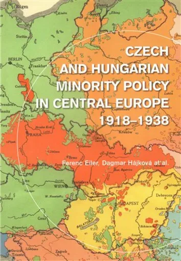 Czech and Hungarian Minority Policy in Central Europe 1918-1938 - Dagmar Hájková, Ferenc Eiler