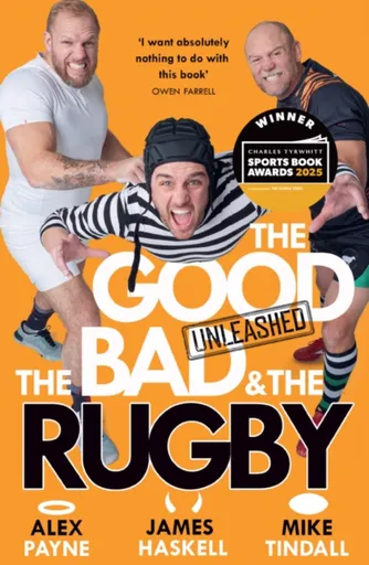 The Good, The Bad & The Rugby â€“ Unleashed - Alex Payne, Mike Tindall, James Haskell