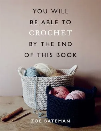 You Will Be Able to Crochet by the End of This Book - Zoe Bateman